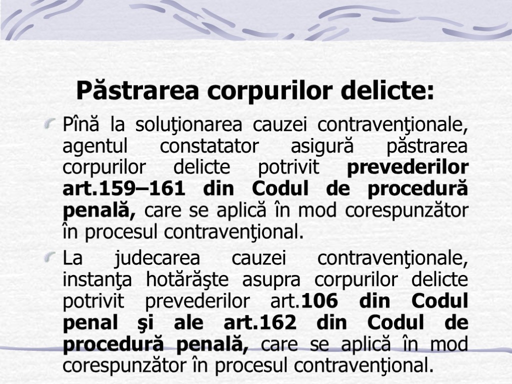 Păstrarea corpurilor delicte: Pînă la soluţionarea cauzei contravenţionale, agentul constatator asigură păstrarea corpurilor delicte